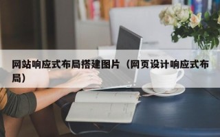 西双版纳网站响应式布局搭建图片（网页设计响应式布局）